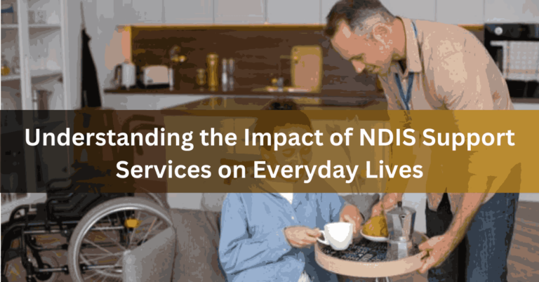 Understanding the Impact of NDIS Support Services on Everyday Lives